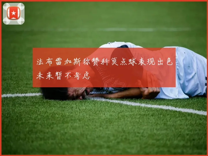 法布雷加斯称赞科莫点球表现出色未来暂不考虑
